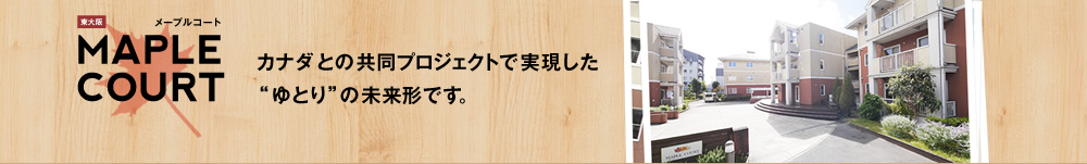 メープルコート　カナダとの共同プロジェクトで実現したゆとりの未来形です。