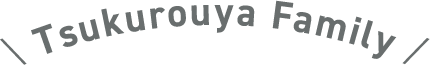 ＼ Tsukurouya Family ╱